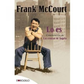 Lo es: La fascinante continuación de Las cenizas de Ángela - Frank Mccourt