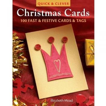 Quick & Clever Christmas Cards: 100 Fast And Festive Cards And Tags: 100 Fast & Festive Cards & Tags
