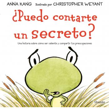 ¿Puedo contarte un secreto?: Una historia sobre cómo ser valiente y compartir tus preocupaciones - KANG, ANNA