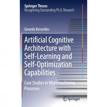Artificial Cognitive Architecture with Self-Learning and Self-Optimization Capabilities: Case Studies in Micromachining Processes