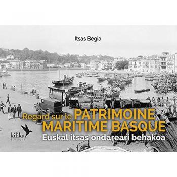 Regard Sur Le Patrimoine Maritime Basque. Euskal Itsas Ondareari Behakoa
