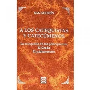 A Los catequistas y Catecumenos: Las catequesis de los principiantes. El Credo. El Padrenuestro