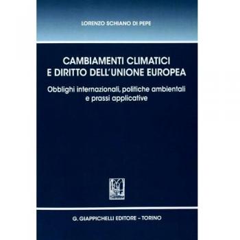 Cambiamenti climatici e diritto dell'unione Europea. Obblighi internazionali, politiche ambientali e prassi applicative