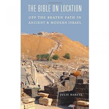The Bible on Location: Off the Beaten Path in Ancient and Modern Israel