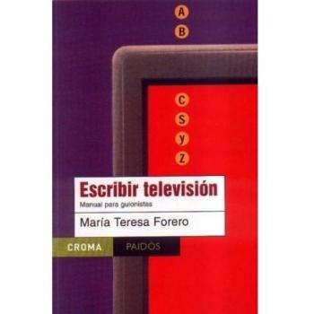 Escribir television/ Screenwriting for Television: Manual Para Guionistas/ Scriptwriter Guide - Maria Teresa Forero