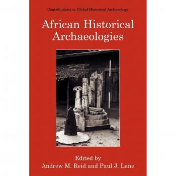 African Historical Archaeologies: Contributions to Global Historical Archaeology (Springer Edition)