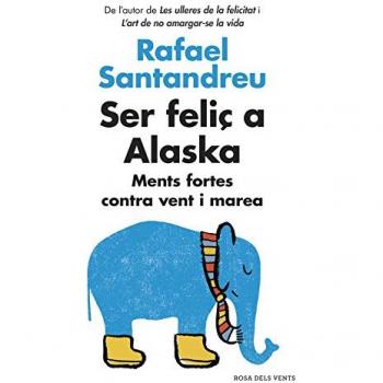 Ser feliç a Alaska: Ments fortes contra vent i marea - Rafael Santandreu