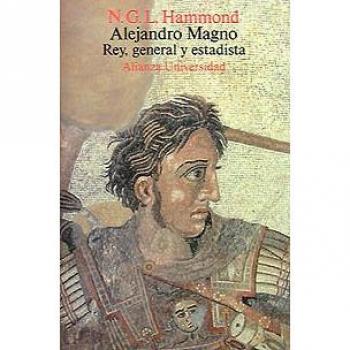 Alejandro Magno: Rey, general y estadista