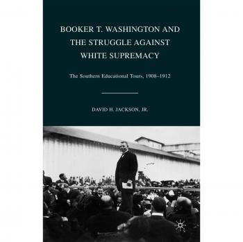 Booker T. Washington and the Struggle against White Supremacy: The Southern Educational Tours, 1908-1912