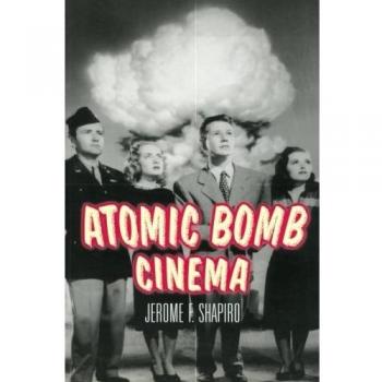 Atomic Bomb Cinema: The Apocalyptic Imagination on Film