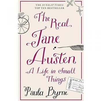 La Verdadera Jane Austen: Una Vida en Pequeñas Cosas - Paula Byrne