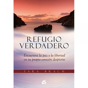 Refugio Verdadero: Encuentra la paz y la libertad en tu propio corazón despierto - BRACH, TARA