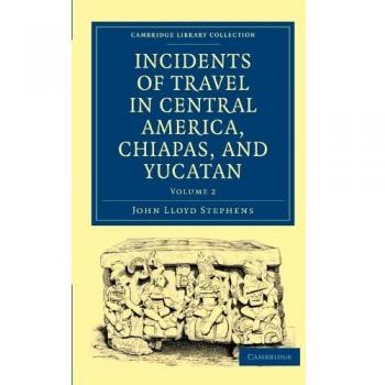 Incidentes de Viaje en Centroamérica, Chiapas y Yucatán - Conjunto de 2 Volúmenes: Colección de Biblioteca de Cambridge - Arqueología