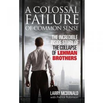 Un Fracaso Colosal del Sentido Común: La Increíble Historia Interna del Colapso de Lehman Brothers - Libro de Larry McDonald