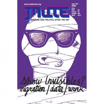 Mute Magazine Vol 2 #7 - Show Invisibles: Migration, Data, and Work by J. Berry