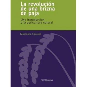 La Revolucion de una Brizna de la Paja, Una Introducción a la Agricultura Natural - Masanobu Fukuoka