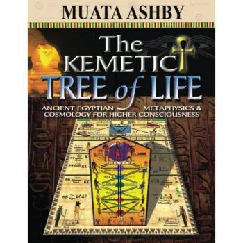 The Kemetic Tree of Life Ancient Egyptian Metaphysics and Cosmology for Higher Consciousness
