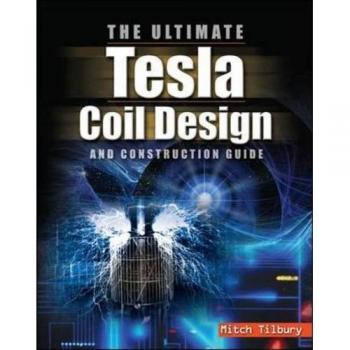 The Ultimate Tesla Coil Design and Construction Guide