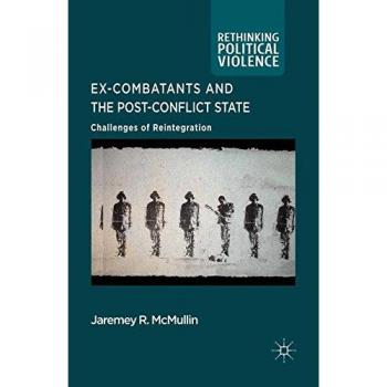 Ex-Combatants and the Post-Conflict State: Challenges of Reintegration