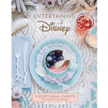 Disney Entertaining Guide: Extraordinary Events from Mickey Mouse to Moana by Amy Croushorn
