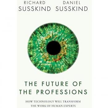 The Future of the Professions: How Technology Will Transform the Work of Human Experts
