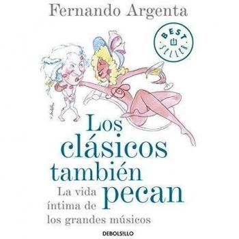 Los clásicos también pecan: La vida íntima de los grandes músicos - Fernando Argenta
