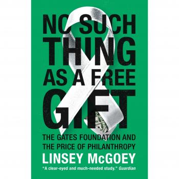 No Such Thing as a Free Gift: The Gates Foundation and the Price of Philanthropy