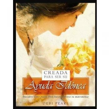 Creada Para Ser Su Ayuda Idónea/Created to Be His Help Meet: Descubre Como Puede Dios Hacer Glorioso Tu Matrimonio