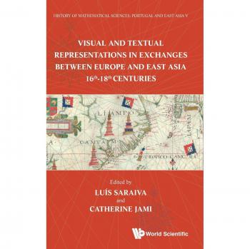 History of Mathematical Sciences: Portugal and East Asia V: Visual and Textual Representations in Exchanges Between Europe and East Asia 16th - 18th ... and East Asia V National Tsing Hua Univ