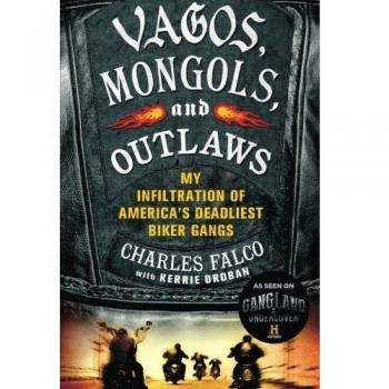 Vagos, Mongols, and Outlaws: My Infiltration of America's Deadliest Biker Gangs