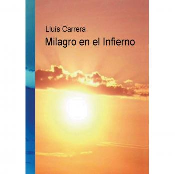 Milagro en el Infierno - Novela de Lluís Miralles Carrera, ficción contemporánea