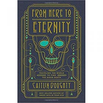 From Here to Eternity: A Journey for a Meaningful Death by Caitlin Doughty