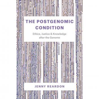 The Postgenomic Condition: Ethics, Justice, and Knowledge after the Genome