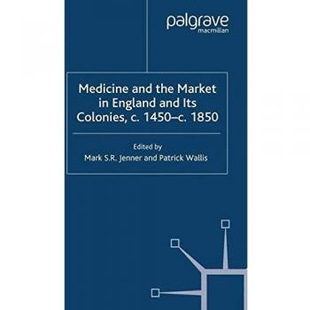 Medicine and the Market in England and its Colonies, c.1450- c.1850