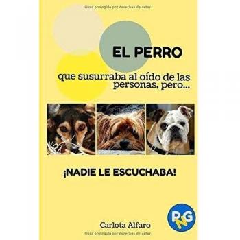 EL PERRO que susurraba al oído de las personas, pero...¡NADIE LE ESCUCHABA!: Guía fácil para aprender a cuidar y disfrutar de tu perro. El manual de instrucciones que siempre quisiste tener.