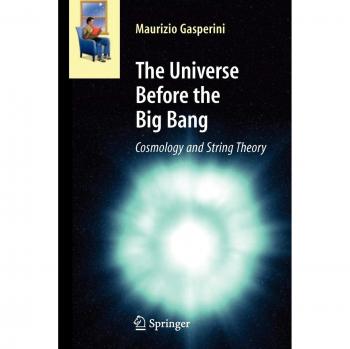 The Universe Before the Big Bang: A Comprehensive Guide to Cosmology and String Theory by Maurizio Gasperini