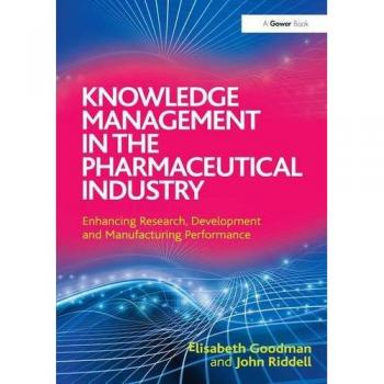 Knowledge Management in the Pharmaceutical Industry: Enhancing Research, Development and Manufacturing Performance