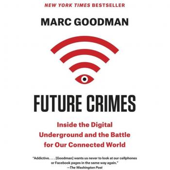 Future Crimes: Inside the Digital Underground and the Battle for Our Connected World by Marc Goodman - Comprehensive Guide to Cybersecurity Threats