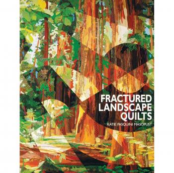 Fractured Landscape Quilts - Customizable Print Edition by Katie Pasquini-Masopust