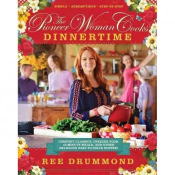 The Pioneer Woman Cooks--Dinnertime: Comfort Classics, Freezer Food, 16-Minute Meals, and Other Delicious Ways to Solve Supper!