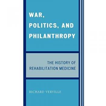 War, Politics, and Philanthropy: A Comprehensive History of Rehabilitation Medicine