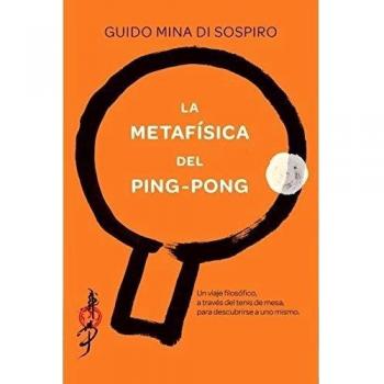 La Metafísica Del Ping-Pong: Un viaje filosófico, a través del tenis de mesa, para descub - Guido Mina Di Sospiro