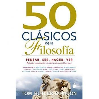 50 CLASICOS DE LA FILOSOFIA: PENSAR, SER, HACER, VER - TOM BUTLET-BOWDON