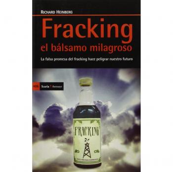 Fracking el bálsamo milagroso: La falsa promesa de fracking hace peligrar nuestro futuro