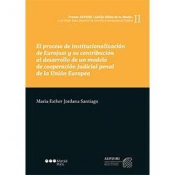 El proceso de institucionalización de Eurojust y su contribución al desarrollo de un modelo de cooperación judicial penal de la Unión Europea