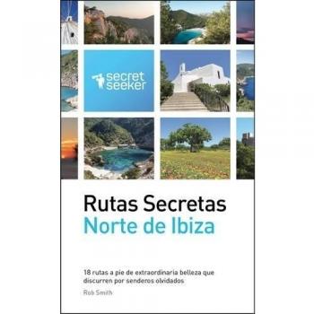 Rutas Secretas: Norte de Ibiza: 18 Rutas a Pie de Extraordinaria Belleza Que Discurren Por Senderos Olvidados