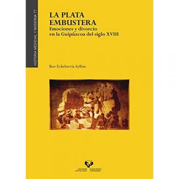 Plata embustera. Emociones y divorcio en la Guipúzcoa del siglo XVIII, La: 77