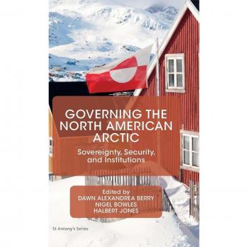 Governing the North American Arctic: Sovereignty, Security, and Institutions