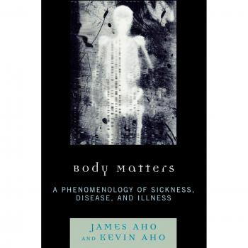 Body Matters: A Phenomenological Exploration of Sickness and Illness