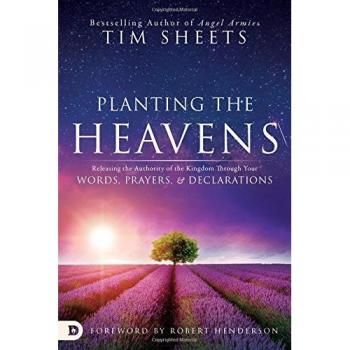 Planting the Heavens: Releasing the Authority of the Kingdom Through Your Words, Prayers, and Declarations